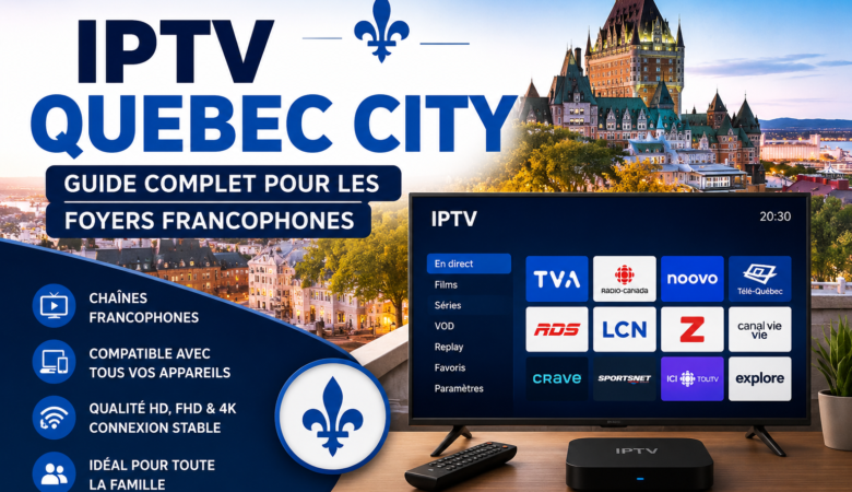 IPTV Quebec City : Guide complet pour les foyers francophones en 2026