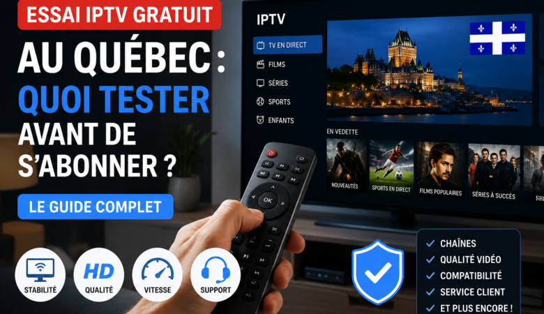 Essai IPTV gratuit au Quebec : quoi tester avant de s’abonner ?
